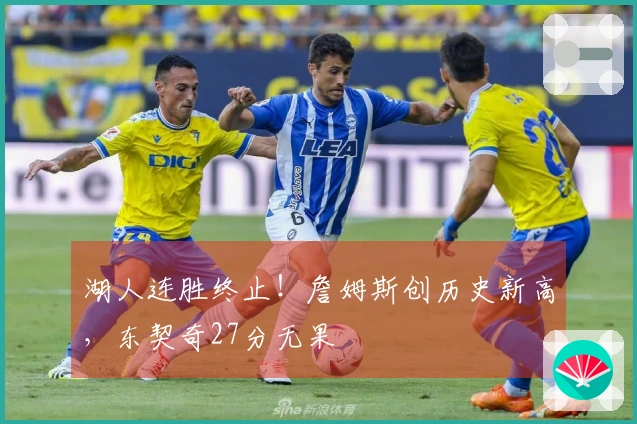 湖人连胜终止！詹姆斯创历史新高，东契奇27分无果