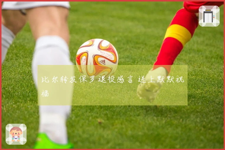 比尔转发保罗退役感言 送上默默祝福