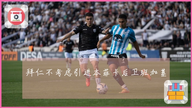 拜仁不考虑引进本菲卡后卫班加基