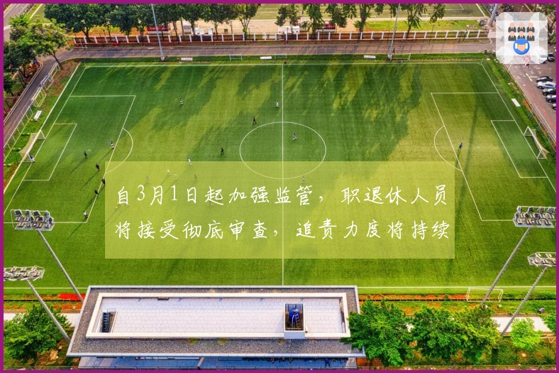 自3月1日起加强监管，职退休人员将接受彻底审查，追责力度将持续加大。