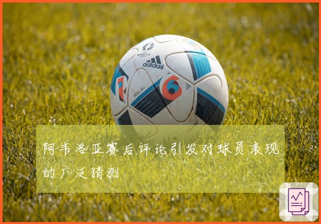 阿韦洛亚赛后评论引发对球员表现的广泛猜测